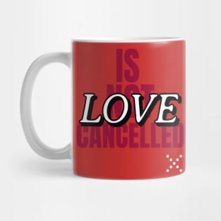 Love is not cancelled Mug